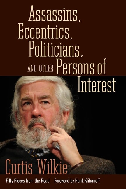 Assassins, Eccentrics, Politicians, and Other Persons of Interest - Curtis Wilkie