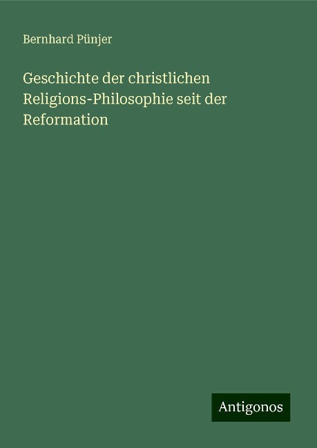 Geschichte der christlichen Religions-Philosophie seit der Reformation - Bernhard Pünjer