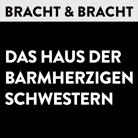 Das Haus der Barmherzigen Schwestern - Bracht u. Bracht