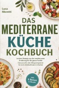 Cover-Bild zum Titel 'Das Mediterrane Küche Kochbuch: Leckere Rezepte aus der mediterranen Ernährung für die ganze Familie - Genussvoll in den Alltag integrieren für mehr Wohlbefinden & Vitalität - inkl. 5 Bonus E-Books' von 'Luca Moretti'