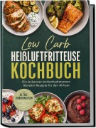 Cover-Bild zum Titel 'Low Carb Heißluftfritteuse Kochbuch: Die leckersten kohlenhydratarmen Abnehm Rezepte für den Airfryer - inkl. 30-Tage-Ernährungsplan, Frühstück, Dips, Desserts uvm.' von 'Merle Heinrich'