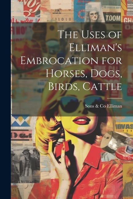 The Uses of Elliman's Embrocation for Horses, Dogs, Birds, Cattle - 
