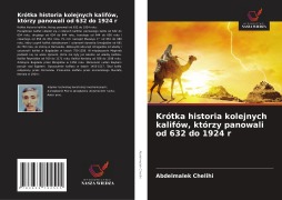 Cover-Bild zum Titel 'Krótka historia kolejnych kalifów, którzy panowali od 632 do 1924 r' von 'Abdelmalek Chelihi'