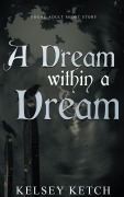 Cover-Bild zum Titel 'A Dream Within a Dream' von 'Kelsey Ketch'