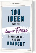 Cover-Bild zum Titel '100 Ideen, wie du deiner Frau geben kannst, was sie braucht' von 'Matt Jacobson'
