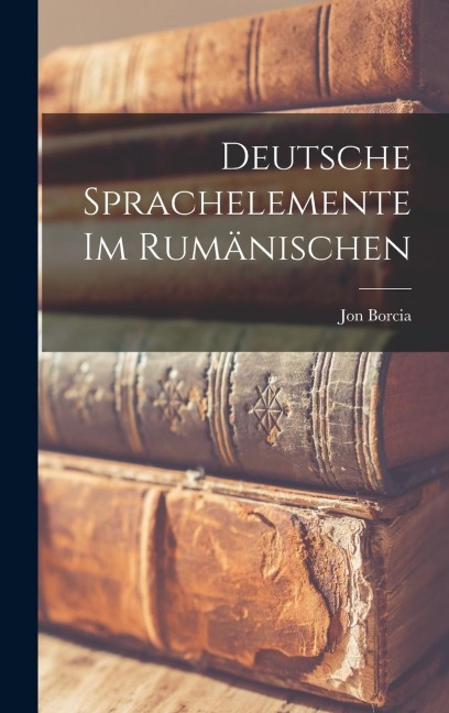 Deutsche Sprachelemente im Rumänischen - Jon Borcia