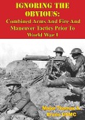 Cover-Bild zum Titel 'Ignoring The Obvious: Combined Arms And Fire And Maneuver Tactics Prior To World War I' von 'Major Thomas A. Bruno Usmc'
