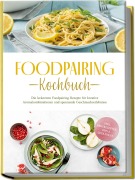 Cover-Bild zum Titel 'Foodpairing Kochbuch: Die leckersten Foodpairing Rezepte für kreative Aromakombinationen und spannende Geschmackserlebnisse - inkl. Brotrezepten, Dips & Getränken' von 'Marlene Grünwald'