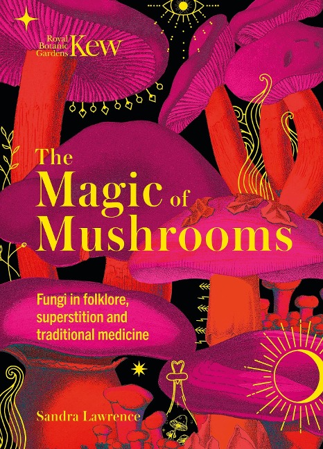 The Magic of Mushrooms - Sandra Lawrence, Royal Botanic Gardens Kew