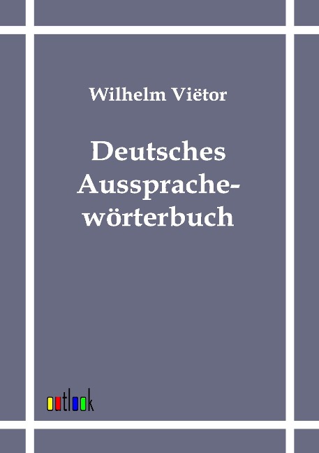 Deutsches Aussprachewörterbuch - Wilhelm Vietor