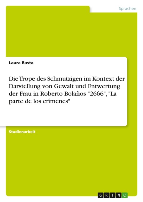 Die Trope des Schmutzigen im Kontext der Darstellung von Gewalt und Entwertungder Frau in Roberto Bolaños "2666", "La parte de los crímenes" - Laura Basta