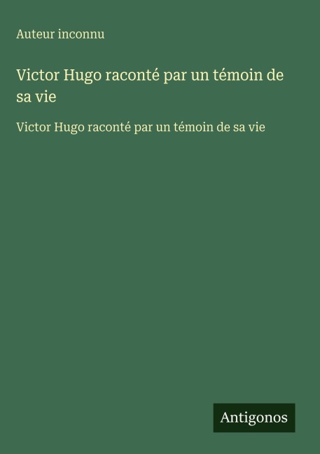 Victor Hugo raconté par un témoin de sa vie - Auteur Inconnu