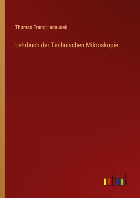 Lehrbuch der Technischen Mikroskopie - Thomas Franz Hanausek