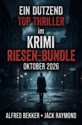 Cover-Bild zum Titel 'Ein Dutzend Top Thriller im  Krimi Riesen-Bundle Oktober 2026' von 'Alfred Bekker, Jack Raymond'