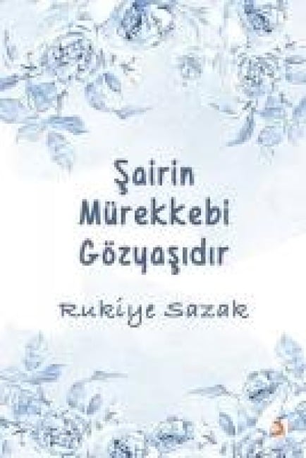 Sairin Mürekkebi Gözyasidir - Rukiye Sazak