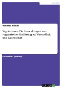 Cover-Bild zum Titel 'Vegetarismus. Die Auswirkungen von vegetarischer Ernährung auf Gesundheit und Gesellschaft' von 'Vanessa Scholz'