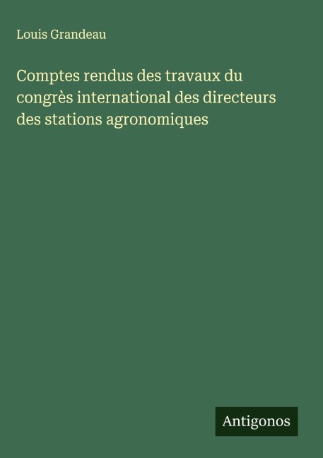 Comptes rendus des travaux du congrès international des directeurs des stations agronomiques - Louis Grandeau