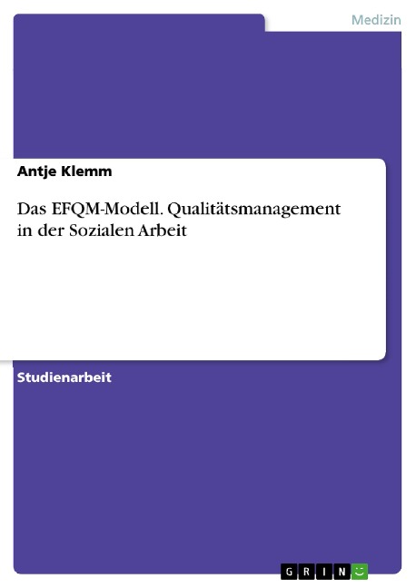 Das EFQM-Modell. Qualitätsmanagement in der Sozialen Arbeit - Antje Klemm