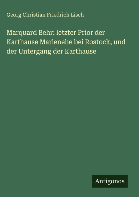 Marquard Behr: letzter Prior der Karthause Marienehe bei Rostock, und der Untergang der Karthause - Georg Christian Friedrich Lisch