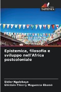 Epistemica, filosofia e sviluppo nell'Africa postcoloniale - Didier Ngalebaye, Ghislain-Thierry Maguessa-Ebomé