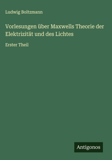 Vorlesungen über Maxwells Theorie der Elektrizität und des Lichtes - Ludwig Boltzmann