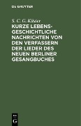 Kurze lebensgeschichtliche Nachrichten von den Verfassern der Lieder des neuen Berliner Gesangbuches - S. C. G. Küster