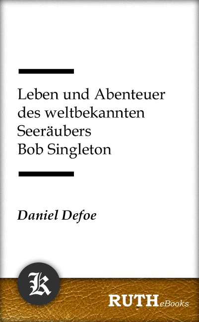 Leben und Abenteuer des weltbekannten Seeräubers Bob Singleton - Daniel Defoe