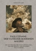 Paul Cézanne: Der Vater der modernen Malerei - Marie Ducasse