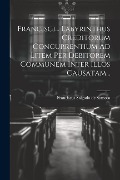 Francisci... Labyrinthus Creditorum Concurrentium Ad Litem Per Debitorem Communem Inter Illos Causatam... - 