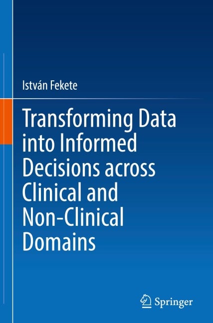 Transforming Data into Informed Decisions across Clinical and Non-Clinical Domains - István Fekete