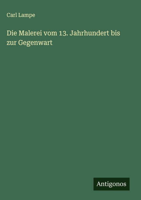 Die Malerei vom 13. Jahrhundert bis zur Gegenwart - Carl Lampe