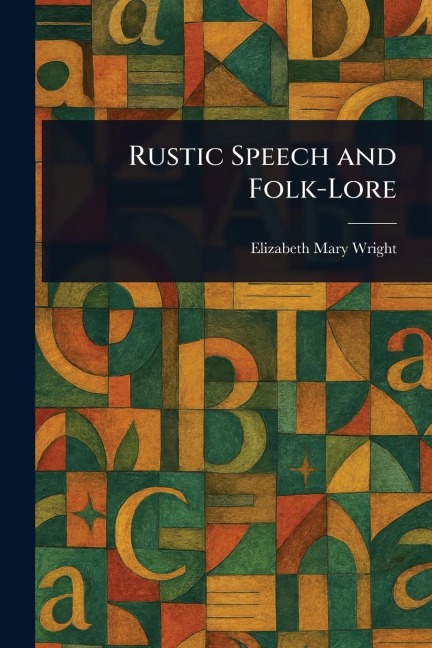 Rustic Speech and Folk-Lore - Elizabeth Mary Wright