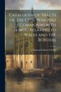 Cover-Bild zum Titel 'Catalogue of Tracts of the Civil war and Commonwealth Period Relating to Wales and the Borders' von ''