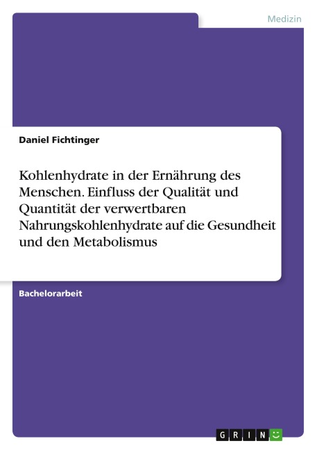 Kohlenhydrate in der Ernährung des Menschen. Einfluss der Qualität und Quantität der verwertbaren Nahrungskohlenhydrate auf die Gesundheit und den Metabolismus - Daniel Fichtinger