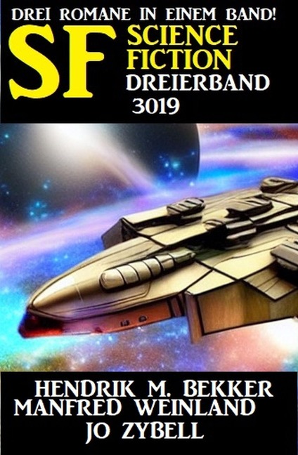 Science Fiction Dreierband 3019 - Drei Romane in einem Band! - Hendrik M. Bekker, Manfred Weinland, Jo Zybell