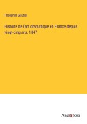 Cover-Bild zum Titel 'Histoire de l'art dramatique en France depuis vingt-cing ans, 1847' von 'Théophile Gautier'
