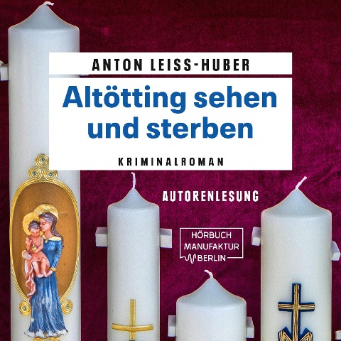 Altötting sehen und sterben - Anton Leiss-Huber