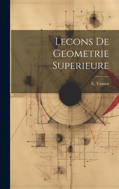 Lecons De Geometrie Superieure - E. Vessiot