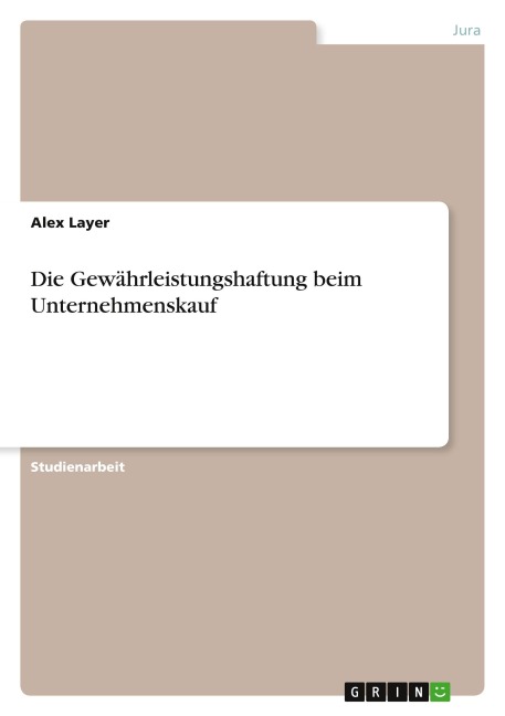 Die Gewährleistungshaftung beim Unternehmenskauf - Alex Layer