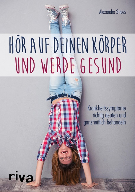 Hör auf deinen Körper und werde gesund - Alexandra Stross