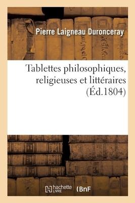 Tablettes Philosophiques, Religieuses Et Littéraires - Pierre Laigneau Duronceray