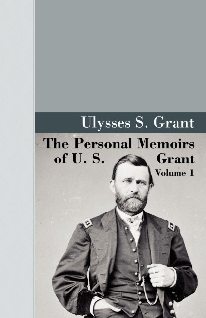 The Personal Memoirs of U.S. Grant, Vol 1. - U. S. Grant