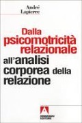 Dalla psicomotricità relazionale all'analisi corporea della relazione - André Lapierre