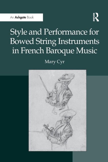 Style and Performance for Bowed String Instruments in French Baroque Music - Mary Cyr