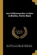 Aus Schleiermacher's Leben in Briefen, Vierter Band - Wilhelm Dilthey, Friedrich Schleiermacher, August Wilhelm Von Schlegel
