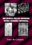 Em Busca Pelas Origens Numa Guerra Mundial - Tony de Campos