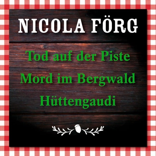 Tod auf der Piste / Mord im Bergwald / Hüttengaudi - Nicola Förg