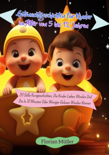 Gutenachtgeschichten für Kinder im Alter von 5 bis 12 Jahren:20 Süße Kurzgeschichten, Die Kinder Lieben Werden Und Die In 10 Minuten Oder Weniger Gelesen Werden Können - Florian Müller