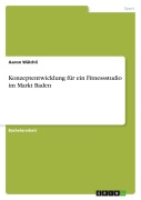 Cover-Bild zum Titel 'Konzeptentwicklung für ein Fitnessstudio im Markt Baden' von 'Aaron Wälchli'