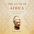 The Gifts of Africa: How a Continent and Its People Changed the World - Jeff Pearce